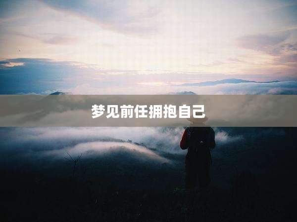 梦见前任拥抱自己
