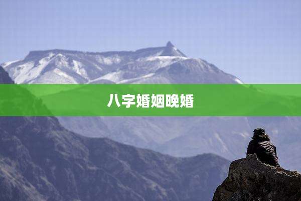 八字婚姻晚婚
