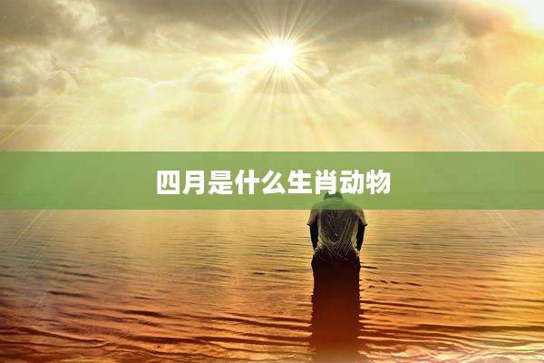 四月是什么生肖动物