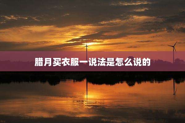 腊月买衣服一说法是怎么说的