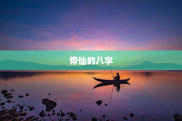 带仙的八字