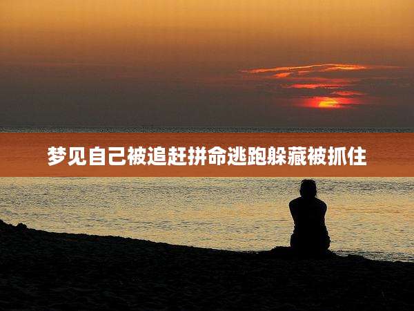 梦见自己被追赶拼命逃跑躲藏被抓住