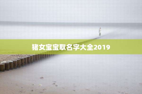 猪女宝宝取名字大全2019