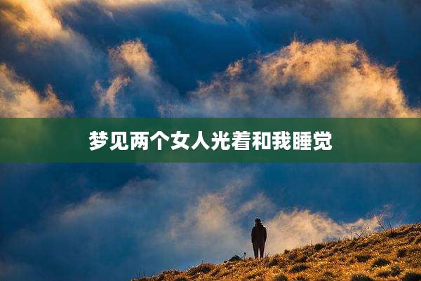 梦见两个女人光着和我睡觉