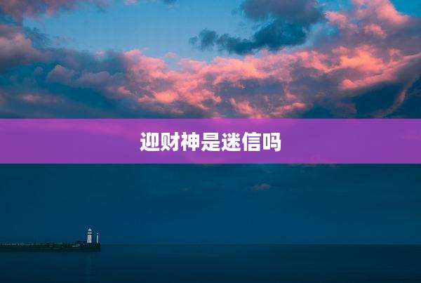 迎财神是迷信吗