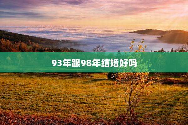 93年跟98年结婚好吗
