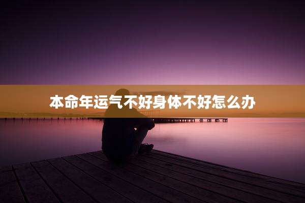 本命年运气不好身体不好怎么办
