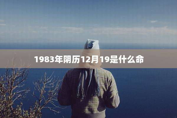 1983年阴历12月19是什么命