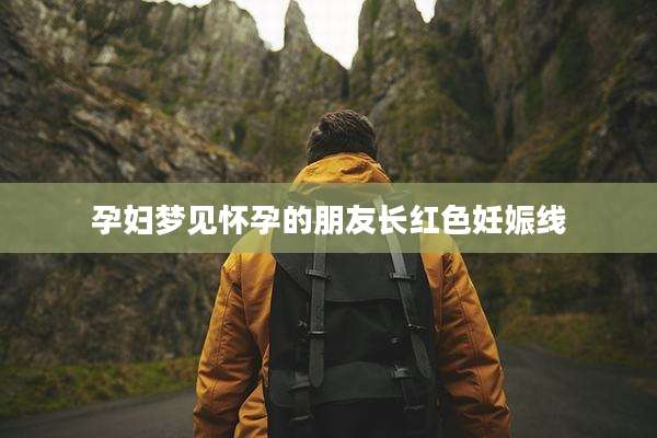 孕妇梦见怀孕的朋友长红色妊娠线