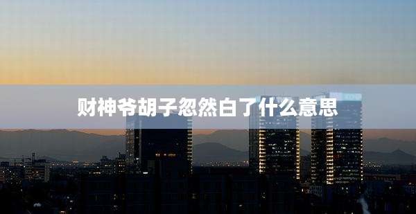 财神爷胡子忽然白了什么意思