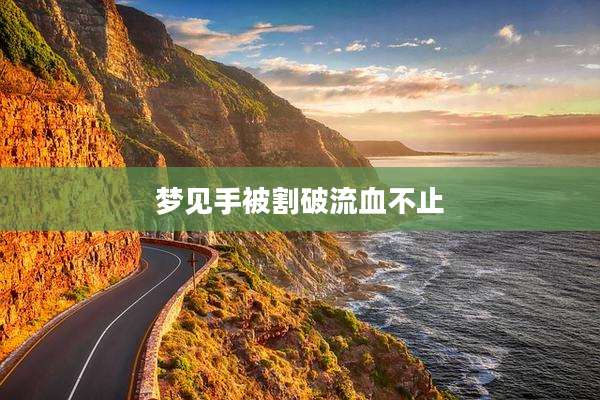 梦见手被割破流血不止