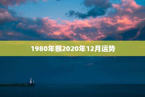 1980年猴2020年12月运势