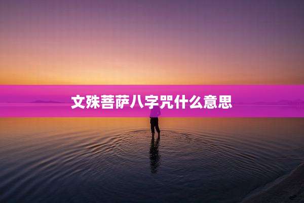 文殊菩萨八字咒什么意思