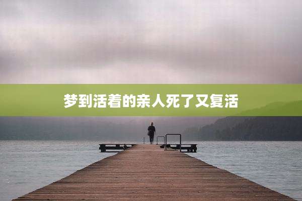 梦到活着的亲人死了又复活