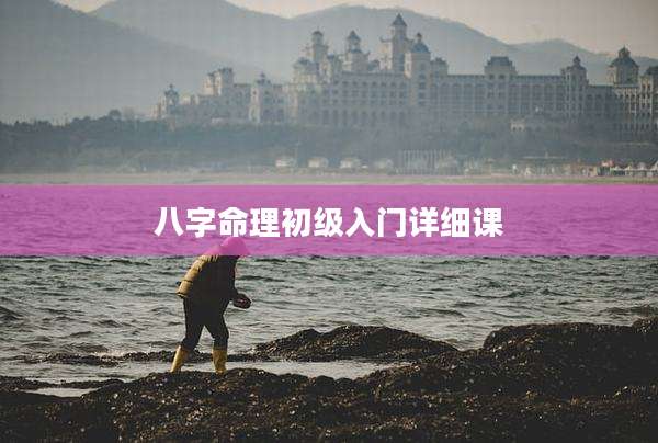 八字命理初级入门详细课