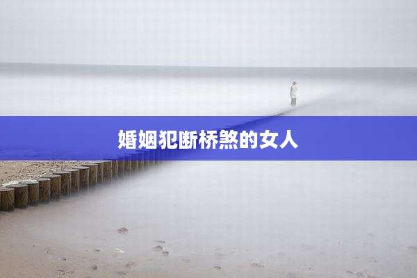 婚姻犯断桥煞的女人