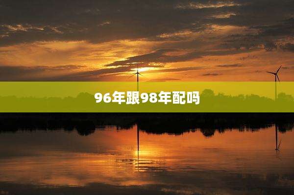 96年跟98年配吗