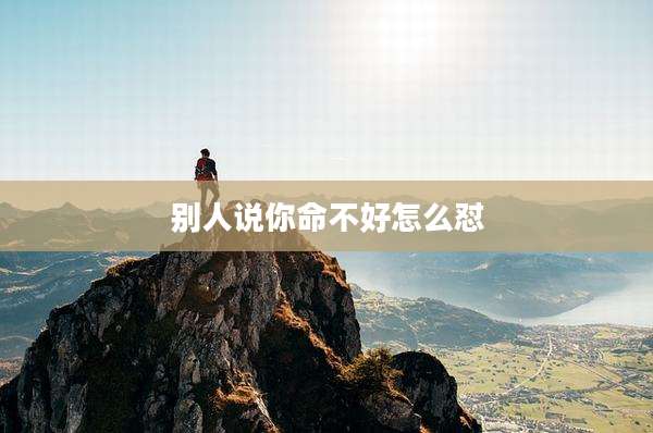 别人说你命不好怎么怼