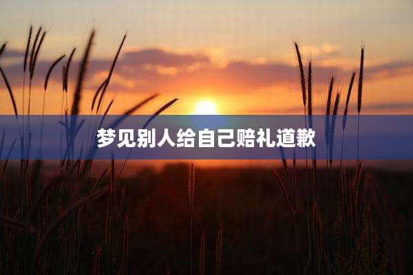 梦见别人给自己赔礼道歉