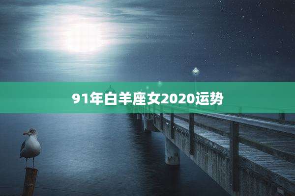 91年白羊座女2020运势