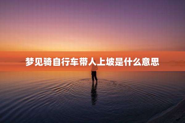 梦见骑自行车带人上坡是什么意思