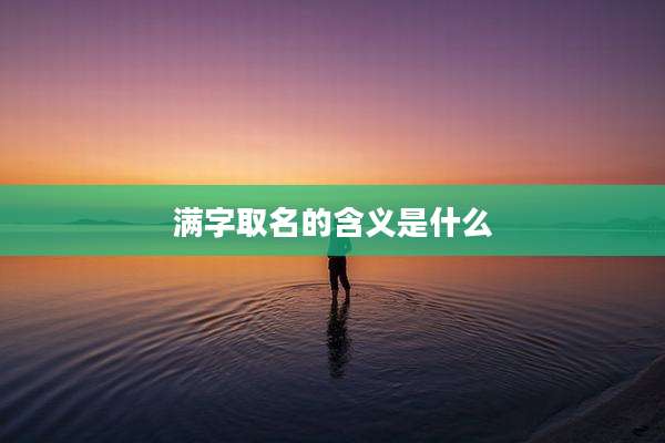满字取名的含义是什么