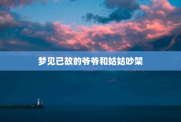 梦见已故的爷爷和姑姑吵架