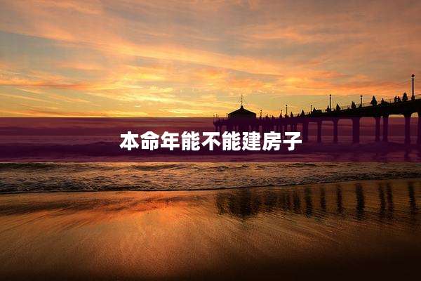 本命年能不能建房子