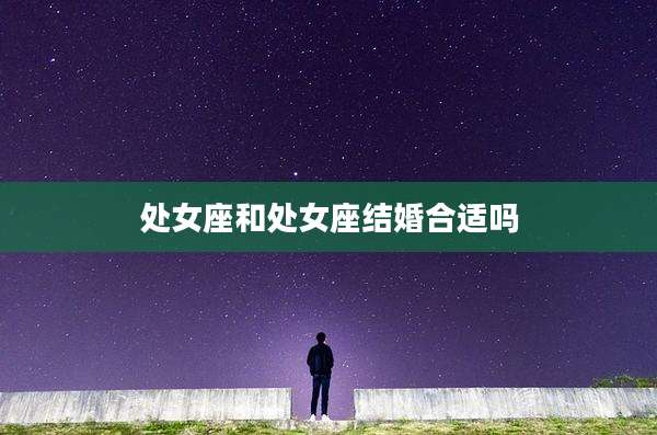 处女座和处女座结婚合适吗