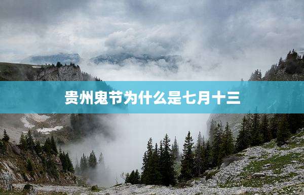 贵州鬼节为什么是七月十三