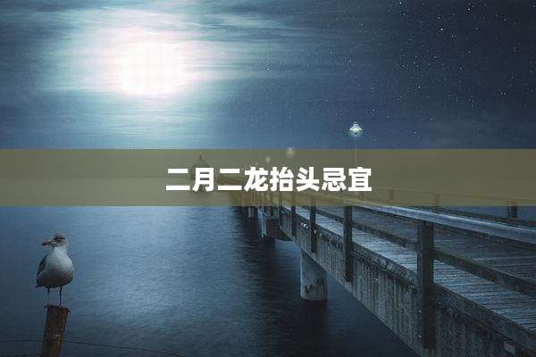 二月二龙抬头忌宜