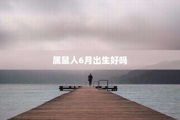 属鼠人6月出生好吗