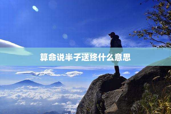 算命说半子送终什么意思