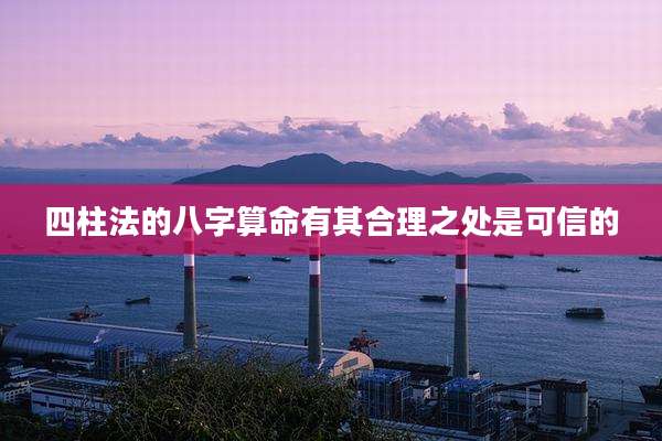 四柱法的八字算命有其合理之处是可信的