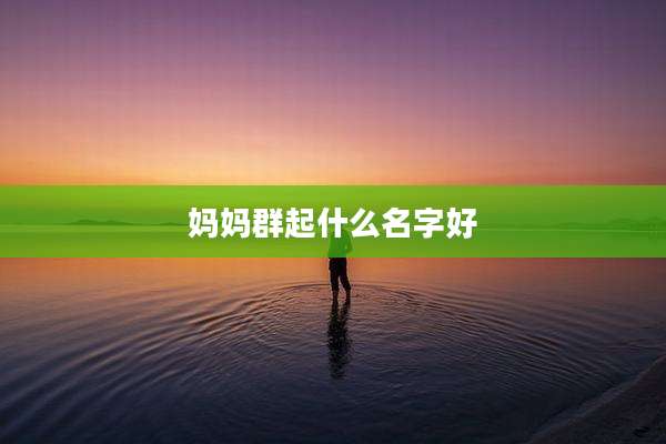 妈妈群起什么名字好