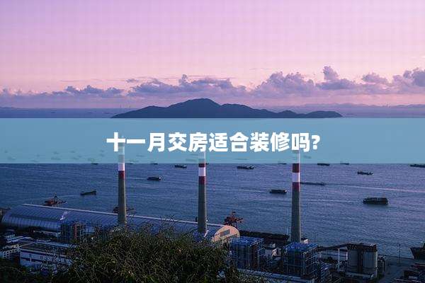 十一月交房适合装修吗?