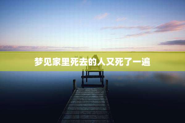 梦见家里死去的人又死了一遍