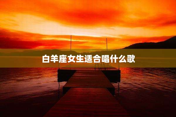 白羊座女生适合唱什么歌
