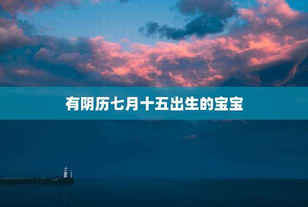 有阴历七月十五出生的宝宝