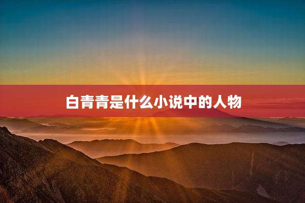 白青青是什么小说中的人物