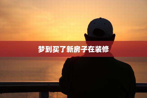 梦到买了新房子在装修
