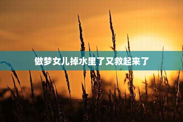 做梦女儿掉水里了又救起来了