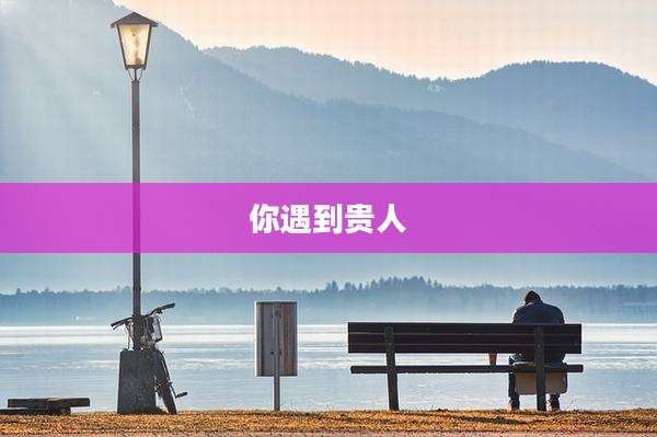 你遇到贵人