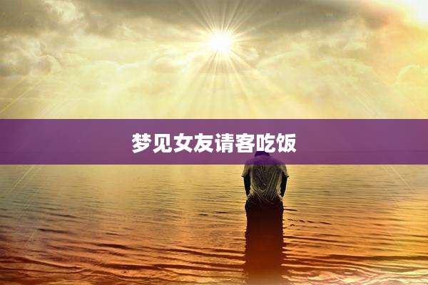 梦见女友请客吃饭
