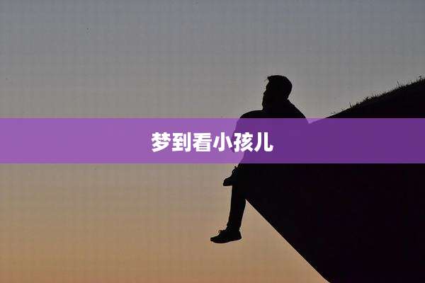 梦到看小孩儿
