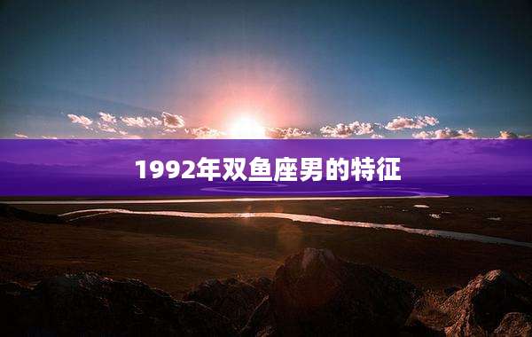 1992年双鱼座男的特征