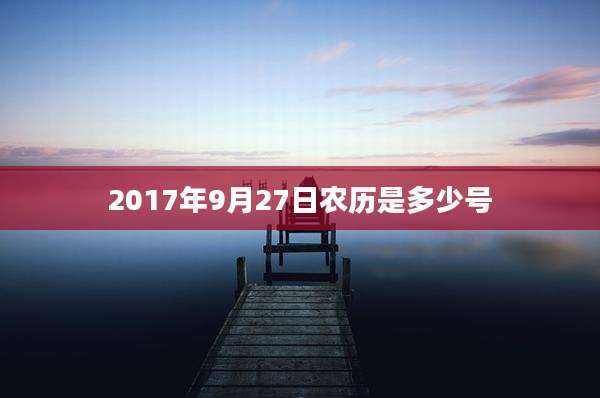 2017年9月27日农历是多少号