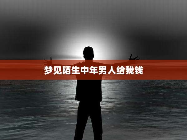 梦见陌生中年男人给我钱