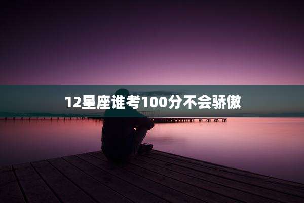 12星座谁考100分不会骄傲