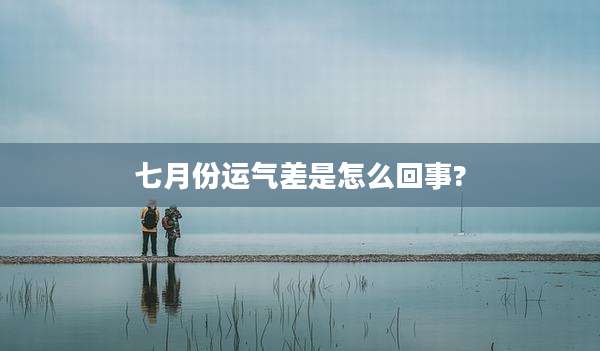 七月份运气差是怎么回事?